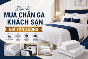 Địa chỉ mua chăn ga khách sạn giá tận xưởng