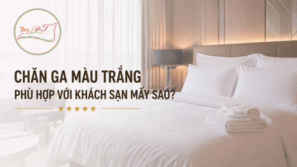 Chăn Ga Màu Trắng Phù Hợp Với Khách Sạn Mấy Sao?